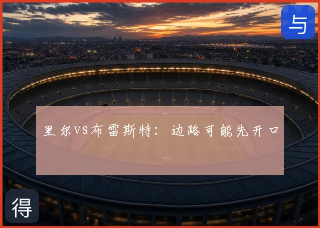 里尔vs布雷斯特:边路可能先开口