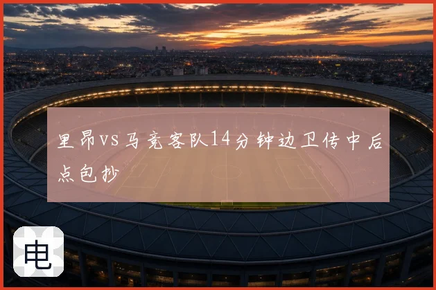 里昂vs马竞客队14分钟边卫传中后点包抄