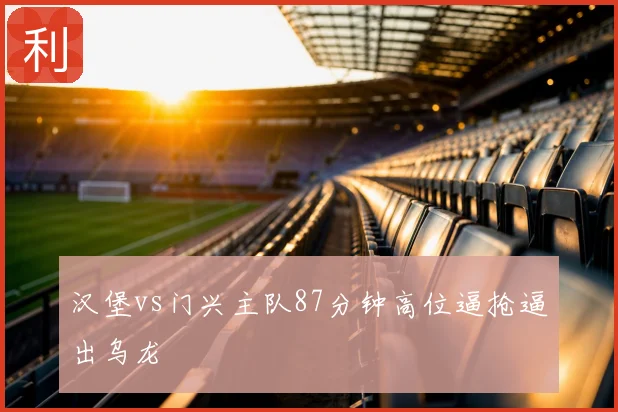汉堡vs门兴主队87分钟高位逼抢逼出乌龙
